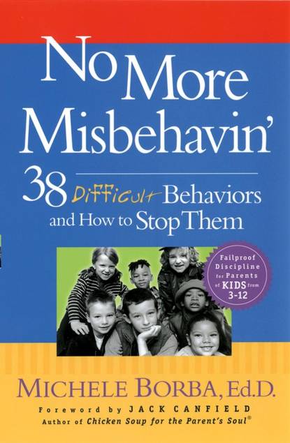 No More Misbehavin'. 38 Difficult Behaviors and How to Stop Them (Мишель Борба). 