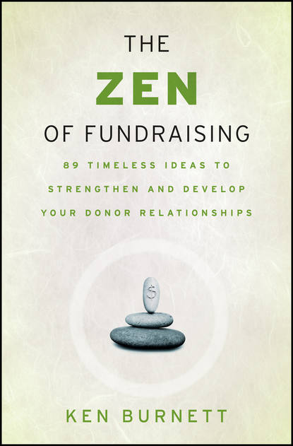 The Zen of Fundraising. 89 Timeless Ideas to Strengthen and Develop Your Donor Relationships (Ken  Burnett). 