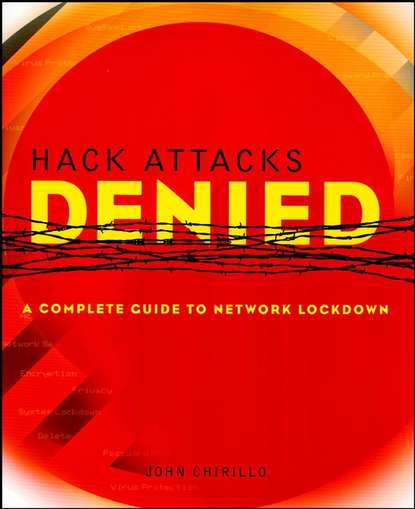 John  Chirillo - Hack Attacks Denied. A Complete Guide to Network Lockdown