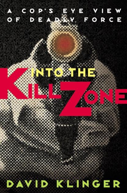 David  Klinger - Into the Kill Zone. A Cop's Eye View of Deadly Force