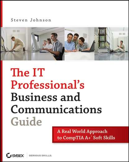 Steven  Johnson - The IT Professional's Business and Communications Guide. A Real-World Approach to CompTIA A+ Soft Skills