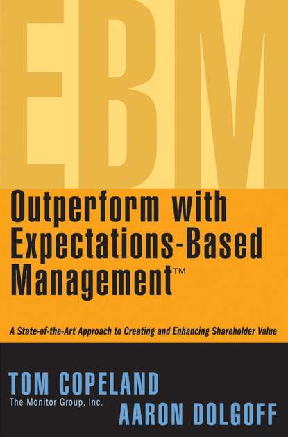 Tom  Copeland - Outperform with Expectations-Based Management. A State-of-the-Art Approach to Creating and Enhancing Shareholder Value