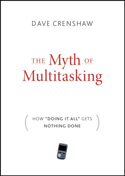 Dave  Crenshaw - The Myth of Multitasking. How "Doing It All" Gets Nothing Done