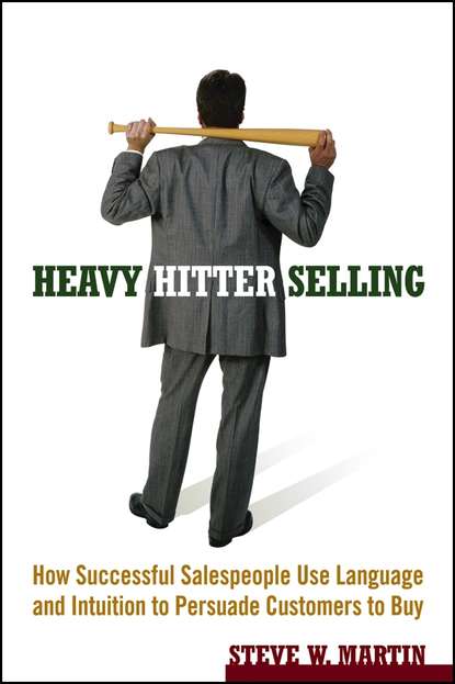 Steve Martin W. - Heavy Hitter Selling. How Successful Salespeople Use Language and Intuition to Persuade Customers to Buy