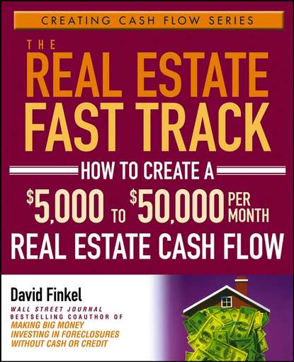 David  Finkel - The Real Estate Fast Track. How to Create a $5,000 to $50,000 Per Month Real Estate Cash Flow
