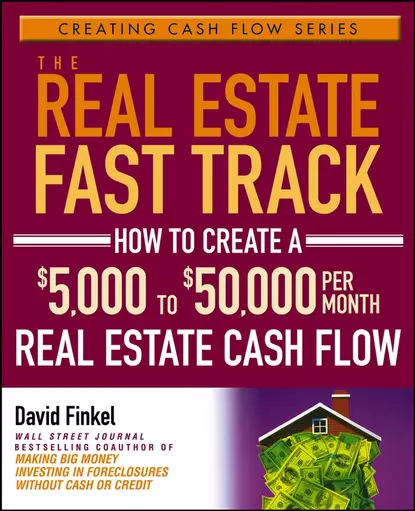 Обложка книги The Real Estate Fast Track. How to Create a $5,000 to $50,000 Per Month Real Estate Cash Flow, David  Finkel