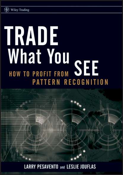 Larry  Pesavento - Trade What You See. How To Profit from Pattern Recognition
