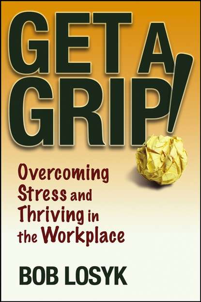 Bob Losyk — Get a Grip!. Overcoming Stress and Thriving in the Workplace