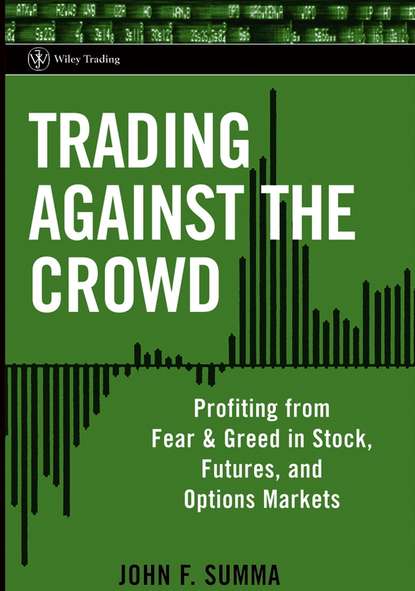 John Summa F. - Trading Against the Crowd. Profiting from Fear and Greed in Stock, Futures and Options Markets