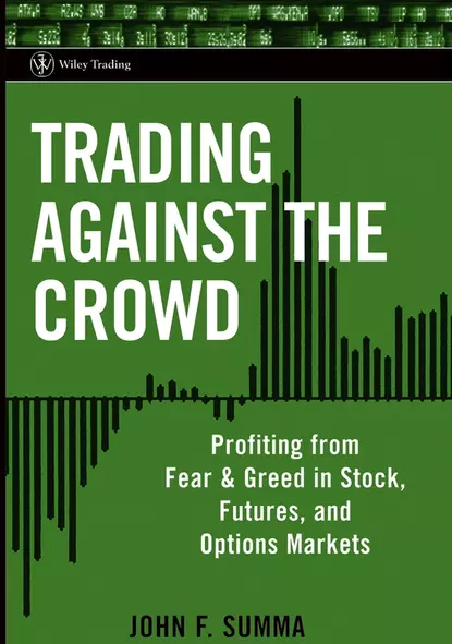 Обложка книги Trading Against the Crowd. Profiting from Fear and Greed in Stock, Futures and Options Markets, John Summa F.