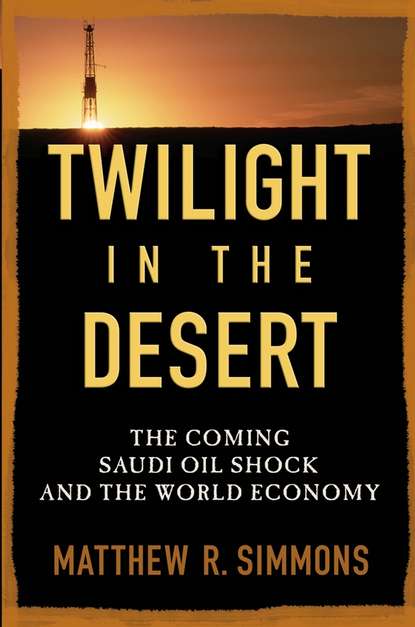 Matthew Simmons R. - Twilight in the Desert. The Coming Saudi Oil Shock and the World Economy