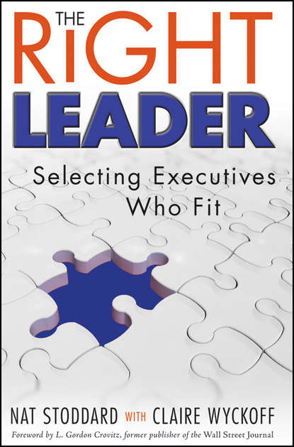 Nat  Stoddard - The Right Leader. Selecting Executives Who Fit