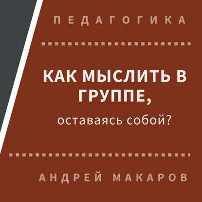 Андрей Макаров — Как мыслить в группе, оставаясь собой