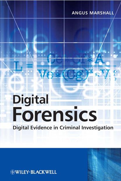 Digital Forensics. Digital Evidence in Criminal Investigations - Angus Marshall McKenzie