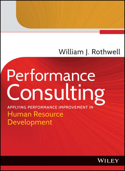 Performance Consulting. Applying Performance Improvement in Human Resource Development - William J. Rothwell