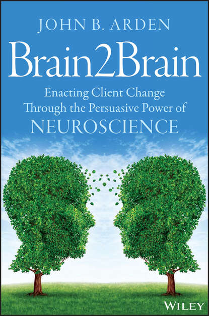 John Arden B. - Brain2Brain. Enacting Client Change Through the Persuasive Power of Neuroscience
