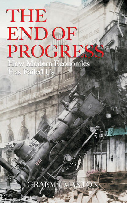 The End of Progress. How Modern Economics Has Failed Us (Graeme  Maxton). 