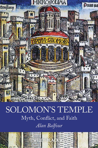 Alan  Balfour - Solomon's Temple. Myth, Conflict, and Faith