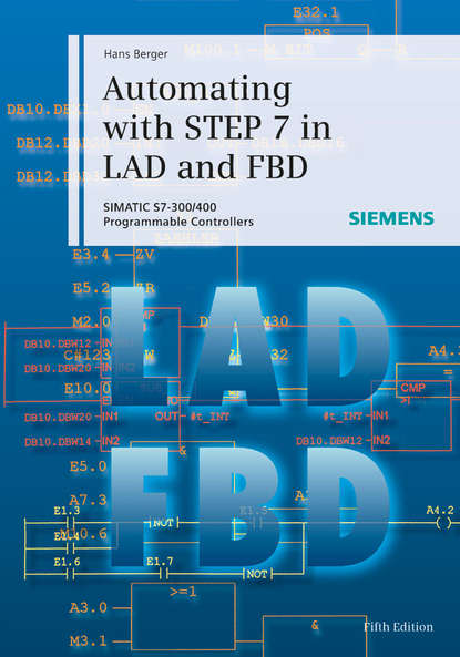 Hans  Berger - Automating with STEP 7 in LAD and FBD. SIMATIC S7-300/400 Programmable Controllers