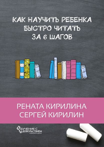 Рената Кирилина - Как научить ребенка быстро читать. За 6 шагов