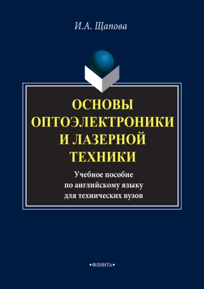 Обложка книги Основы оптоэлектроники и лазерной техники. Учебное пособие по английскому языку для технических вузов, И. А. Щапова