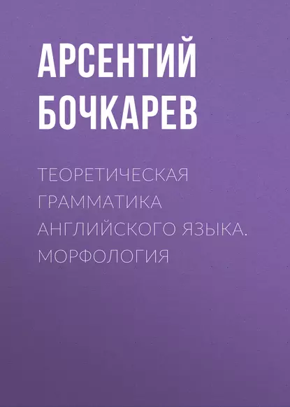 Обложка книги Теоретическая грамматика английского языка. Морфология, А. И. Бочкарев