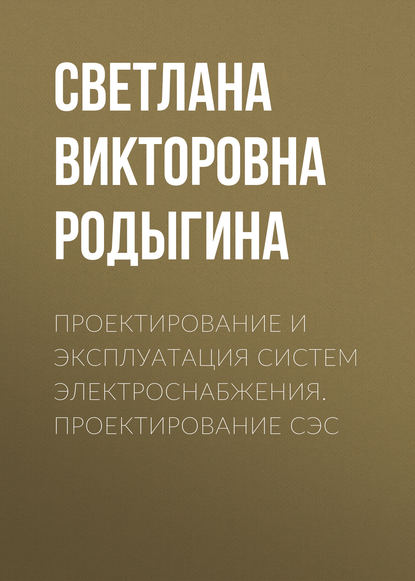 Проектирование и эксплуатация систем электроснабжения. Проектирование СЭС