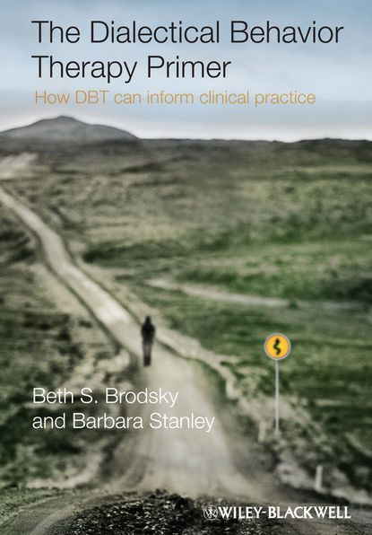 Brodsky Beth S. — The Dialectical Behavior Therapy Primer. How DBT Can Inform Clinical Practice