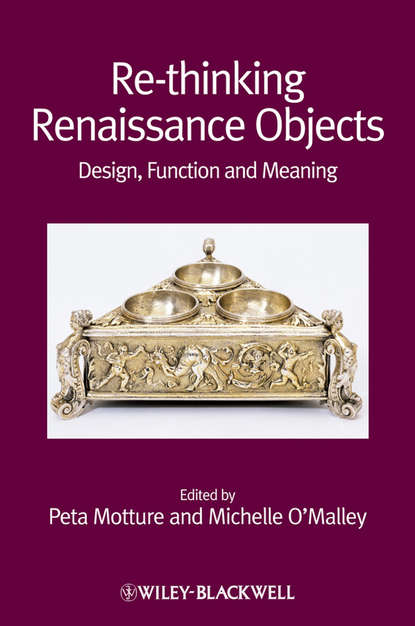 Re-thinking Renaissance Objects. Design, Function and Meaning (O'Malley Michelle). 