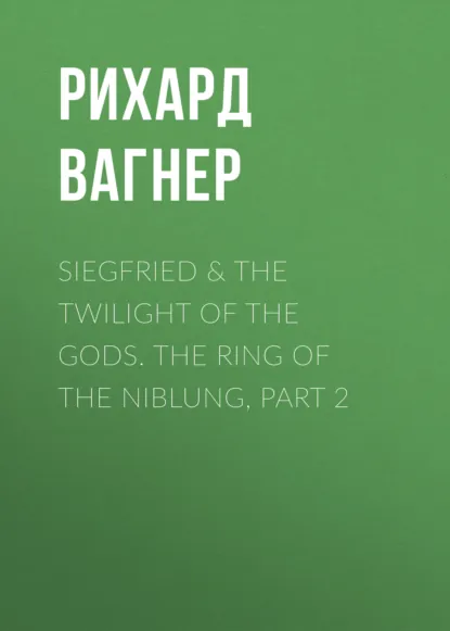 Обложка книги Siegfried & The Twilight of the Gods. The Ring of the Niblung, part 2, Рихард Вагнер