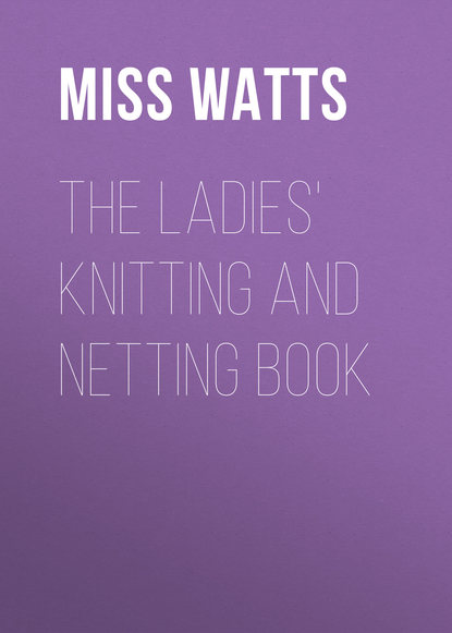 The Ladies' Knitting and Netting Book - Miss Watts