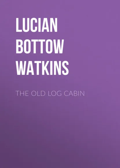 Обложка книги The Old Log Cabin, Lucian Bottow Watkins