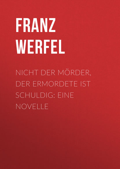 Franz Werfel — Nicht der M?rder, der Ermordete ist schuldig: Eine Novelle