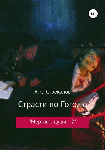 Александр Сергеевич Стрекалов - Страсти по Гоголю, или «Мёртвые души – 2»