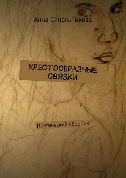 Анна Синельникова — Крестообразные связки. Поэтический сборник