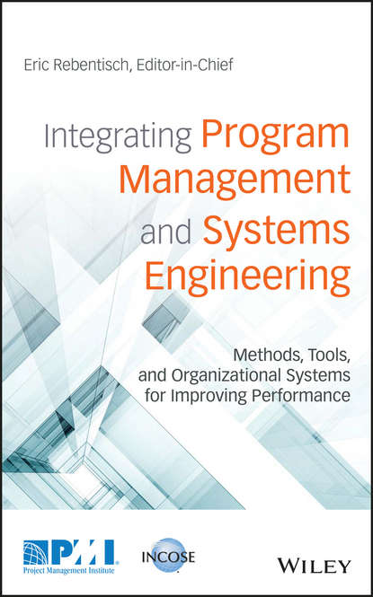 Eric Rebentisch - Integrating Program Management and Systems Engineering. Methods, Tools, and Organizational Systems for Improving Performance