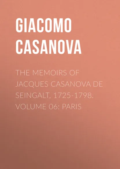 Обложка книги The Memoirs of Jacques Casanova de Seingalt, 1725-1798. Volume 06: Paris, Giacomo Casanova