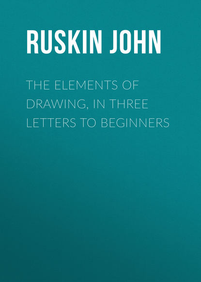 Ruskin John — The Elements of Drawing, in Three Letters to Beginners