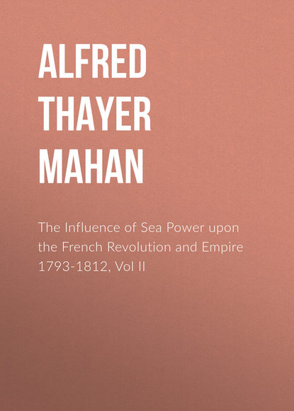 The Influence of Sea Power upon the French Revolution and Empire 1793-1812, Vol II (Alfred Thayer Mahan). 