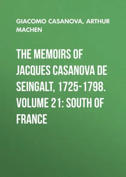 Обложка книги The Memoirs of Jacques Casanova de Seingalt, 1725-1798. Volume 21: South of France, Arthur Machen