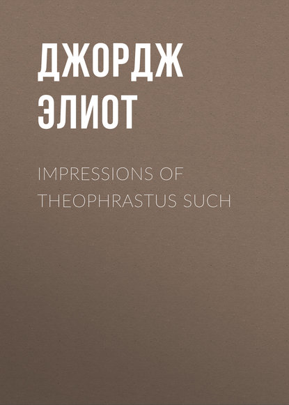 Джордж Элиот — Impressions of Theophrastus Such