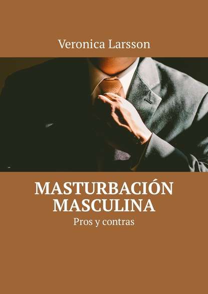 Veronica Larsson — Masturbaci?n masculina. Pros y contras