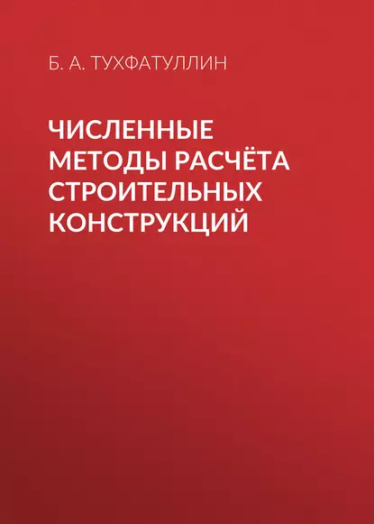 Обложка книги Численные методы расчёта строительных конструкций, Б. А. Тухфатуллин