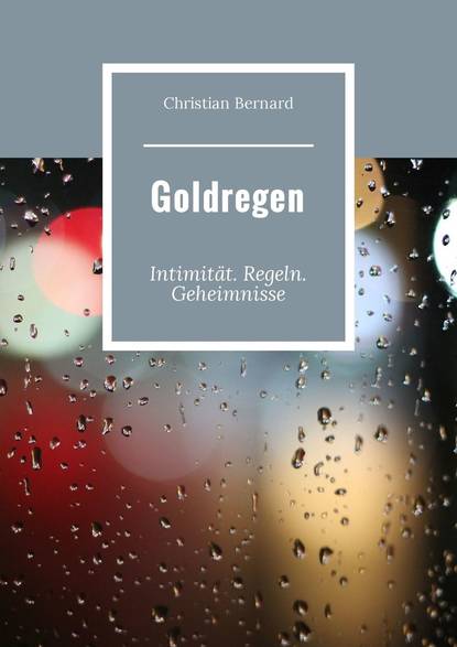 Christian Bernard - Goldregen. Intimität. Regeln. Geheimnisse