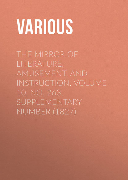 Various — The Mirror of Literature, Amusement, and Instruction. Volume 10, No. 263, Supplementary Number (1827)