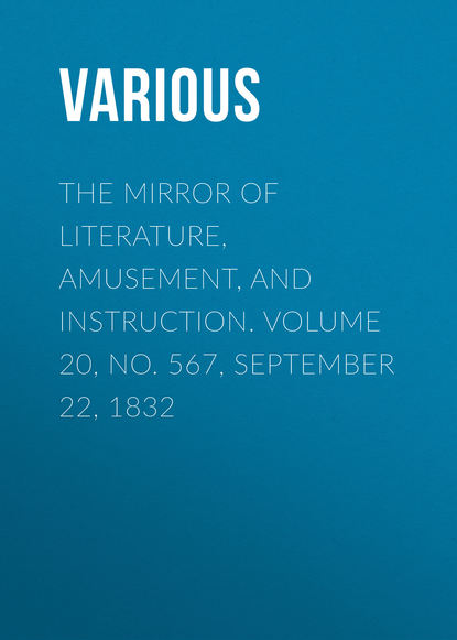 Various — The Mirror of Literature, Amusement, and Instruction. Volume 20, No. 567, September 22, 1832