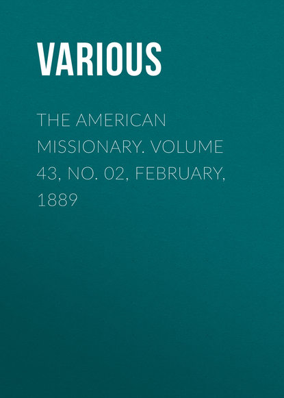The American Missionary. Volume 43, No. 02, February, 1889