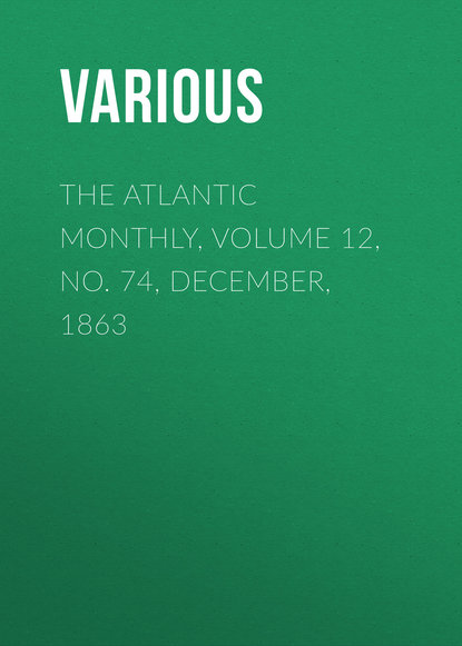Various — The Atlantic Monthly, Volume 12, No. 74, December, 1863