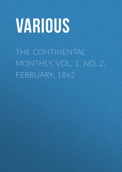 The Continental Monthly, Vol. 1, No. 2, February, 1862 - Various