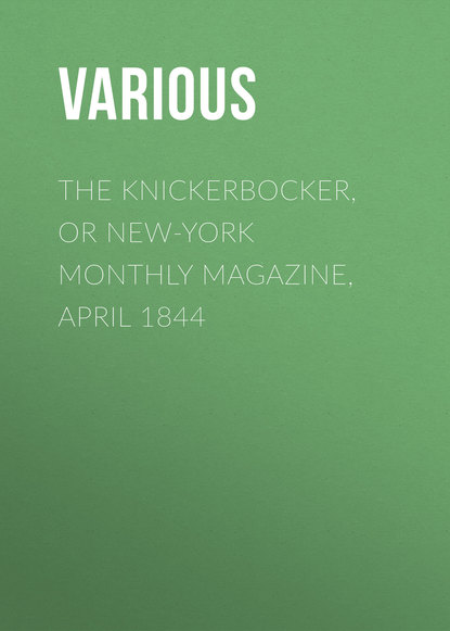 The Knickerbocker, or New-York Monthly Magazine, April 1844 - Various
